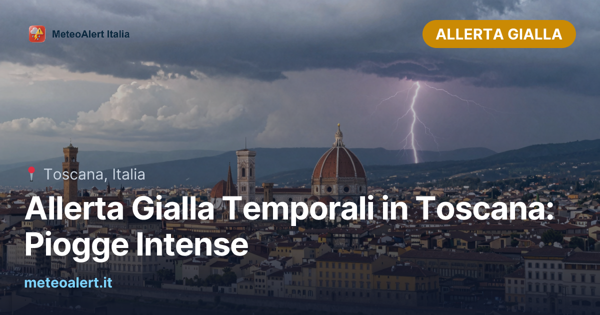 Allerta Gialla Temporali in Toscana: Piogge Intense | MeteoAlert Italia